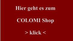 Hier geht es zum  COLOMI Shop  > klick <